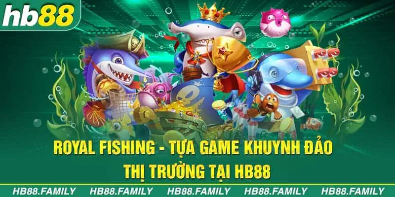 Royal Fishing - Tựa game khuynh đảo thị trường tại HB88       
