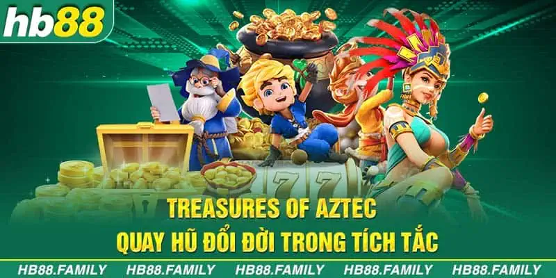 Treasures Of Aztec - Quay Hũ Đổi Đời Trong Tích Tắc